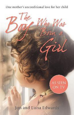 The Boy Who Was Born a Girl: One Mother's Unconditional Love for Her Child