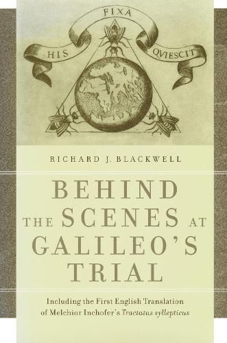 Behind the Scenes at Galileo's Trial: Including the First English Translation of Melchior Inchofer's Tractatus syllepticus