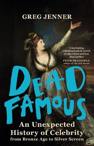 Dead Famous: An Unexpected History of Celebrity from Bronze Age to Silver Screen 