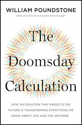 The Doomsday Calculation: How an Equation That Predicts the Future Is Transforming Everything We Know about Life and the Universe