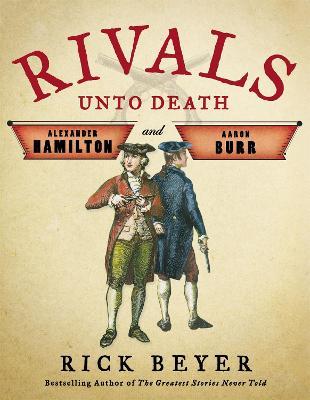 Rivals Unto Death: Alexander Hamilton and Aaron Burr