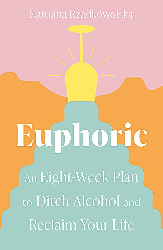 Euphoric: An Eight-Week Plan to Ditch Alcohol and Reclaim Your Life