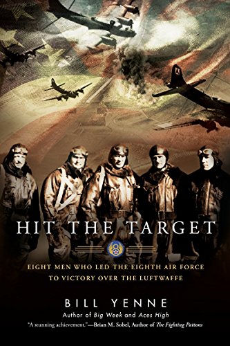 Hit The Target: Eight Men Who Led the Eighth Air Force to Victory Over the Luftwaffe