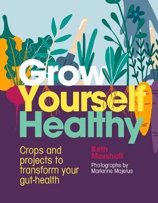 Grow Yourself Healthy: Gardening to transform your gut health all year round