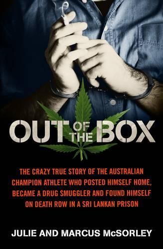 Out of the Box: The crazy true story of the Australian champion athlete who posted himself home, became a drug smuggler and found himself on death row in a Sri Lankan prison
