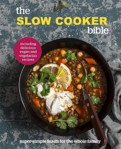 The Slow Cooker Bible: Super Simple Feasts for the Whole Family, Including Delicious Vegan and Vegetarian Recipes
