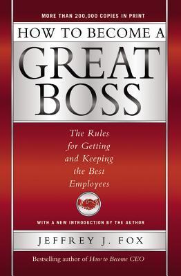 How to Become a Great Boss: The Rules for Getting and Keeping the Best Employees