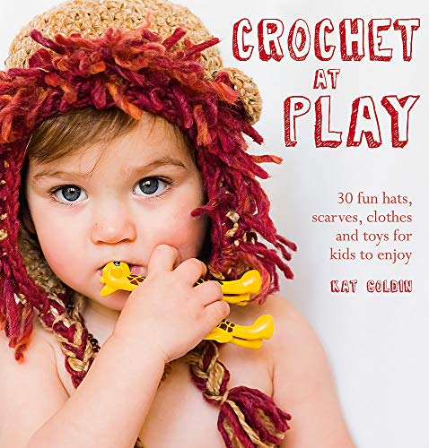 Crochet at Play: 30 Fun Hats, Scarves, Clothes and Toys for Kids to Enjoy