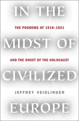In the Midst of Civilized Europe: The Pogroms of 1918-1921 and the Onset of the Holocaust