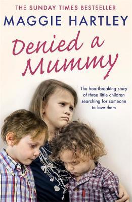 Denied a Mummy: The heartbreaking story of three little children searching for someone to love them.