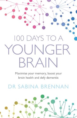 100 Days to a Younger Brain: Maximise your memory, boost your brain health and defy dementia 
