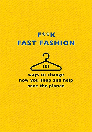 F**k Fast Fashion: 101 ways to change how you shop and help save the planet
