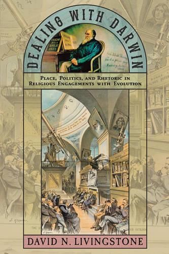 Dealing with Darwin: Place, Politics, and Rhetoric in Religious Engagements with Evolution