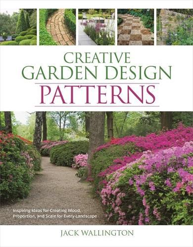 Creative Garden Design: Patterns: Inspiring Ideas for Creating Mood, Proportion, and Scale for Every Landscape