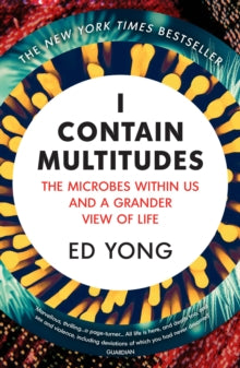 I Contain Multitudes : The Microbes Within Us and a Grander View of Life 