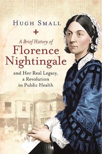 A Brief History of Florence Nightingale: and Her Real Legacy, a Revolution in Public Health