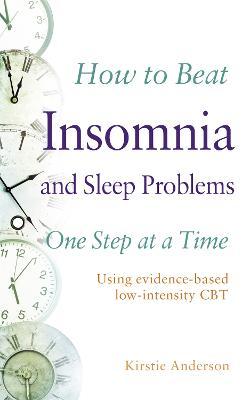 How to Beat Insomnia and Sleep Problems One Step at a Time: Using evidence-based low-intensity CBT