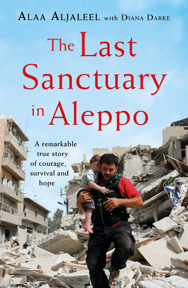 The Last Sanctuary in Aleppo: A remarkable true story of courage, hope and survival