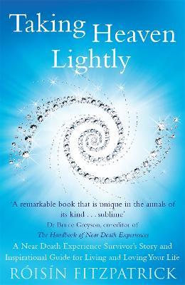 Taking Heaven Lightly: A Near Death Experience Survivor's Story and Inspirational Guide to Living in the Light