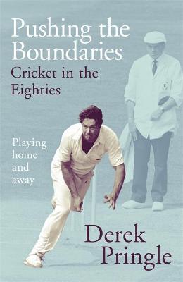 Pushing the Boundaries: Cricket in the Eighties: The Perfect Gift Book for Cricket Fans