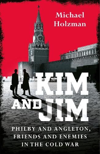 Kim and Jim: Philby and Angleton, Friends and Enemies in the Cold War