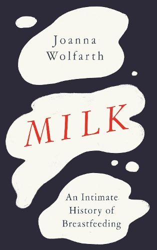 Milk: An Intimate History of Breastfeeding 