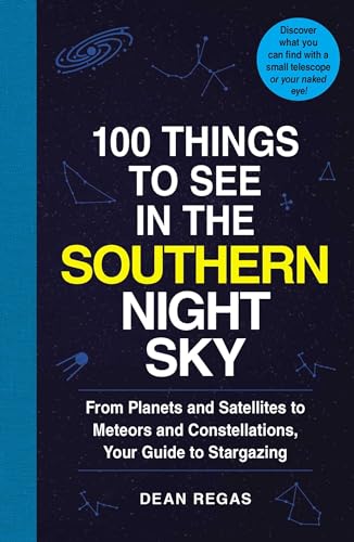 100 Things to See in the Southern Night Sky: From Planets and Satellites to Meteors and Constellations, Your Guide to Stargazing