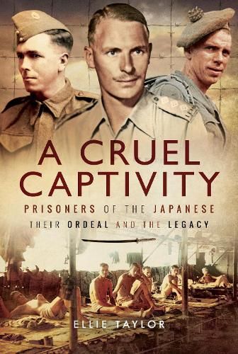 A Cruel Captivity: Prisoners of the Japanese-Their Ordeal and The Legacy