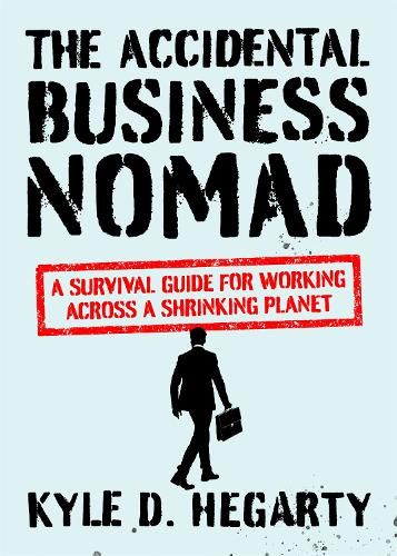 The Accidental Business Nomad: A Survival Guide for Working Across A Shrinking Planet