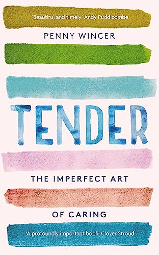 Tender: The Imperfect Art of Caring - 'profoundly important' Clover Stroud