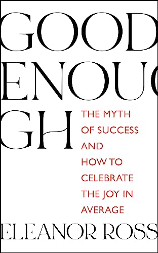 Good Enough: The Myth of Success and How to Celebrate the Joy in Average