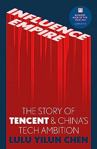 Influence Empire: The Story of Tencent and China's Tech Ambition: Shortlisted for the FT Business Book of 2022