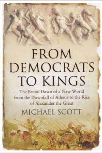 From Democrats to Kings: The Brutal Dawn of a New World from the Downfall of Athens to the Rise of Alexander the Great