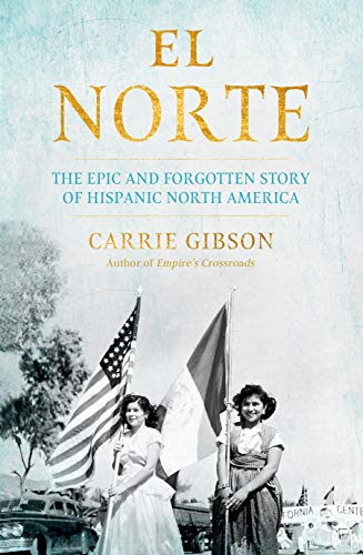 El Norte: The Epic and Forgotten Story of Hispanic North America