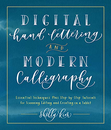 Digital Hand Lettering and Modern Calligraphy: Essential Techniques Plus Step-by-Step Tutorials for Scanning, Editing, and Creating on a Tablet