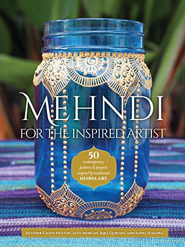 Mehndi for the Inspired Artist: 50 contemporary patterns & projects inspired by traditional henna art