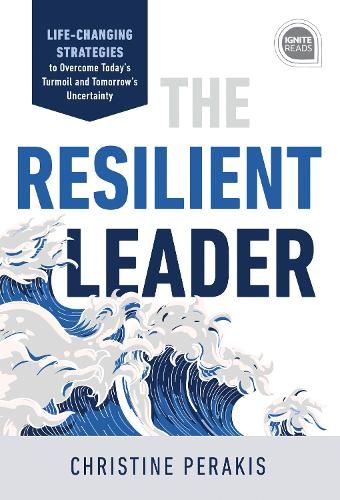 The Resilient Leader: Life Changing Strategies to Overcome Today's Turmoil and Tomorrow's Uncertainty