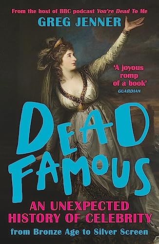 Dead Famous: An Unexpected History of Celebrity from Bronze Age to Silver Screen