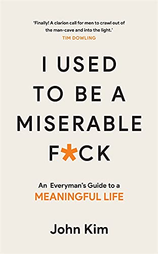 I Used to be a Miserable F*Ck: An Everyman's Guide to a Meaningful Life