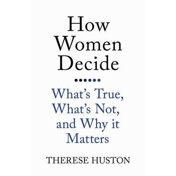 How Women Decide: What's True, What's Not, and Why It Matters