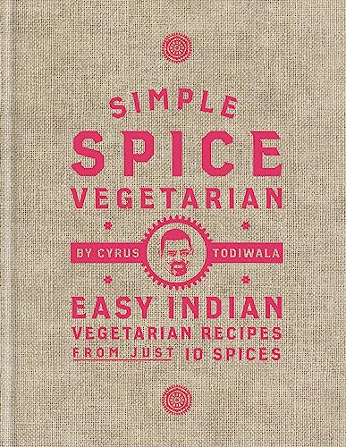 Simple Spice Vegetarian: Easy Indian vegetarian recipes from just 10 spices