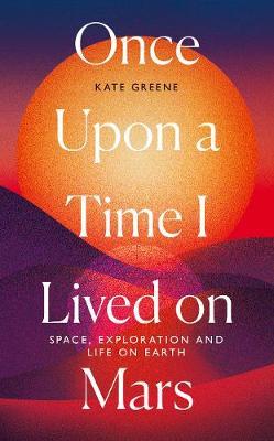 Once Upon a Time I Lived on Mars: Space, Exploration and Life on Earth