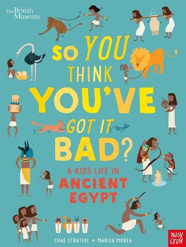 British Museum: So You Think You've Got It Bad? A Kid's Life in Ancient Egypt