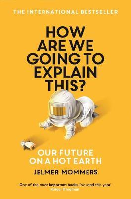 How Are We Going to Explain This?: Our Future on a Hot Earth