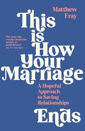 This is How Your Marriage Ends: A Hopeful Approach to Saving Relationships