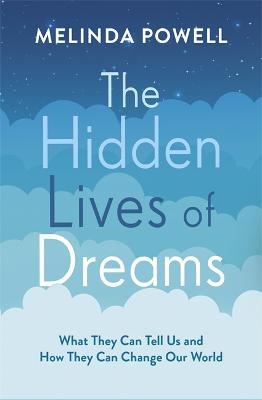 The Hidden Lives of Dreams: What They Can Tell Us and How They Can Change Our World