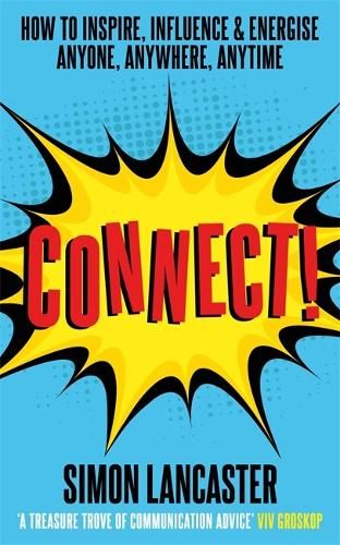 Connect!: How to Inspire, Influence and Energise Anyone, Anywhere, Anytime 