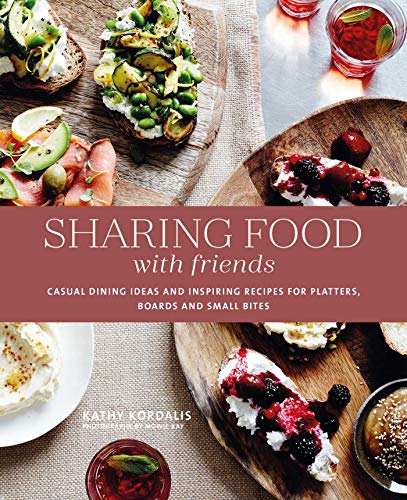 Sharing Food with Friends: Casual Dining Ideas and Inspiring Recipes for Platters, Boards and Small Bites