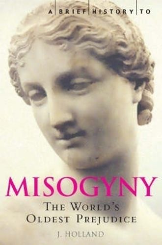 A Brief History of Misogyny: The World's Oldest Prejudice