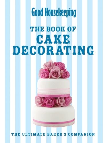 Good Housekeeping The Cake Decorating Book: The ultimate baker's companion (Good Housekeeping)
